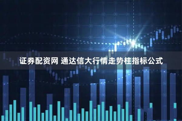 证券配资网 通达信大行情走势柱指标公式