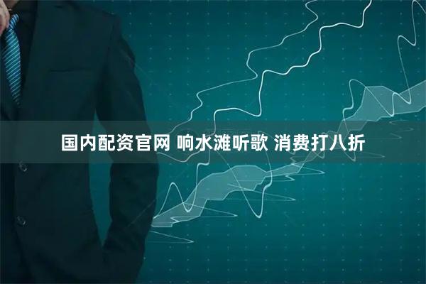 国内配资官网 响水滩听歌 消费打八折